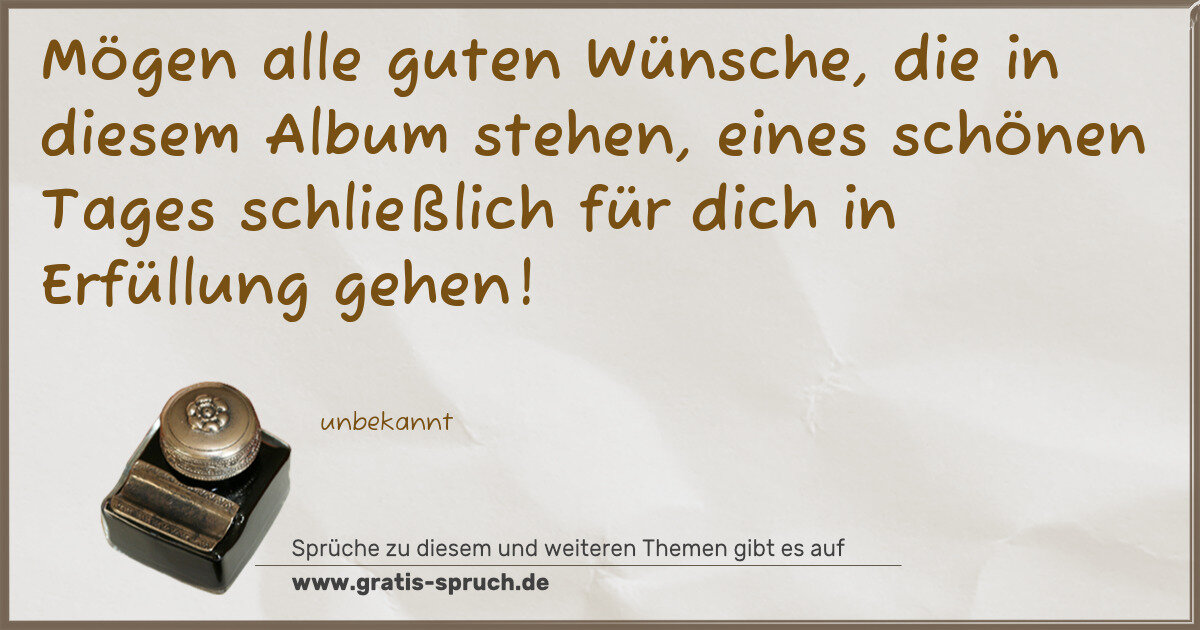 Spruchbild: Mögen alle guten Wünsche, die in diesem Album stehen, eines schönen Tages schließlich für …