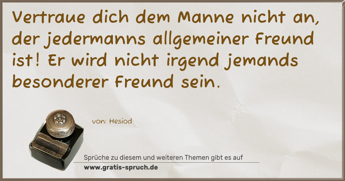 Spruchbild: Vertraue dich dem Manne nicht an, der jedermanns allgemeiner Freund ist! Er wird nicht i …