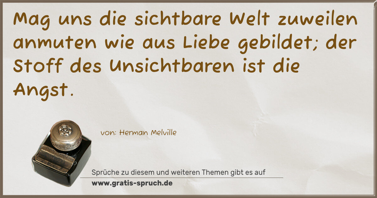 Spruchbild: Mag uns die sichtbare Welt zuweilen anmuten wie aus Liebe gebildet; der Stoff des Unsichtb …