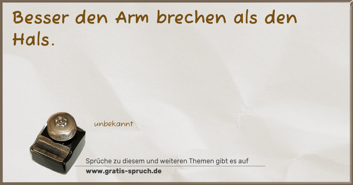 Spruchbild: Besser den Arm brechen als den Hals.