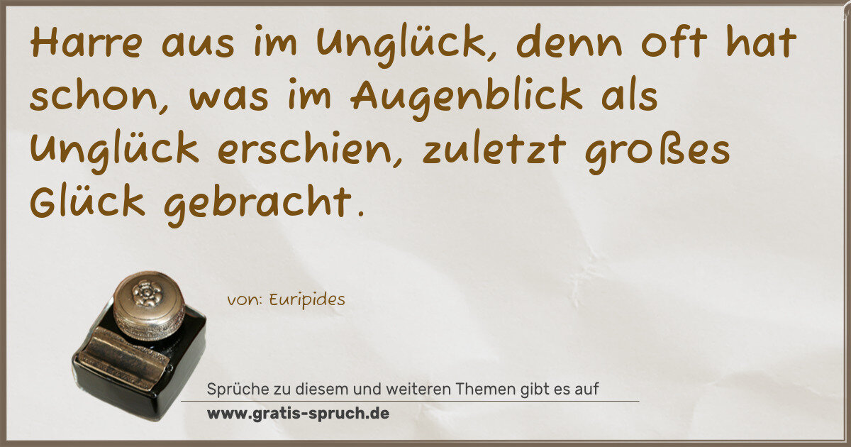 Spruchbild: Harre aus im Unglück, denn oft hat schon, was im Augenblick als Unglück erschien, zuletzt …