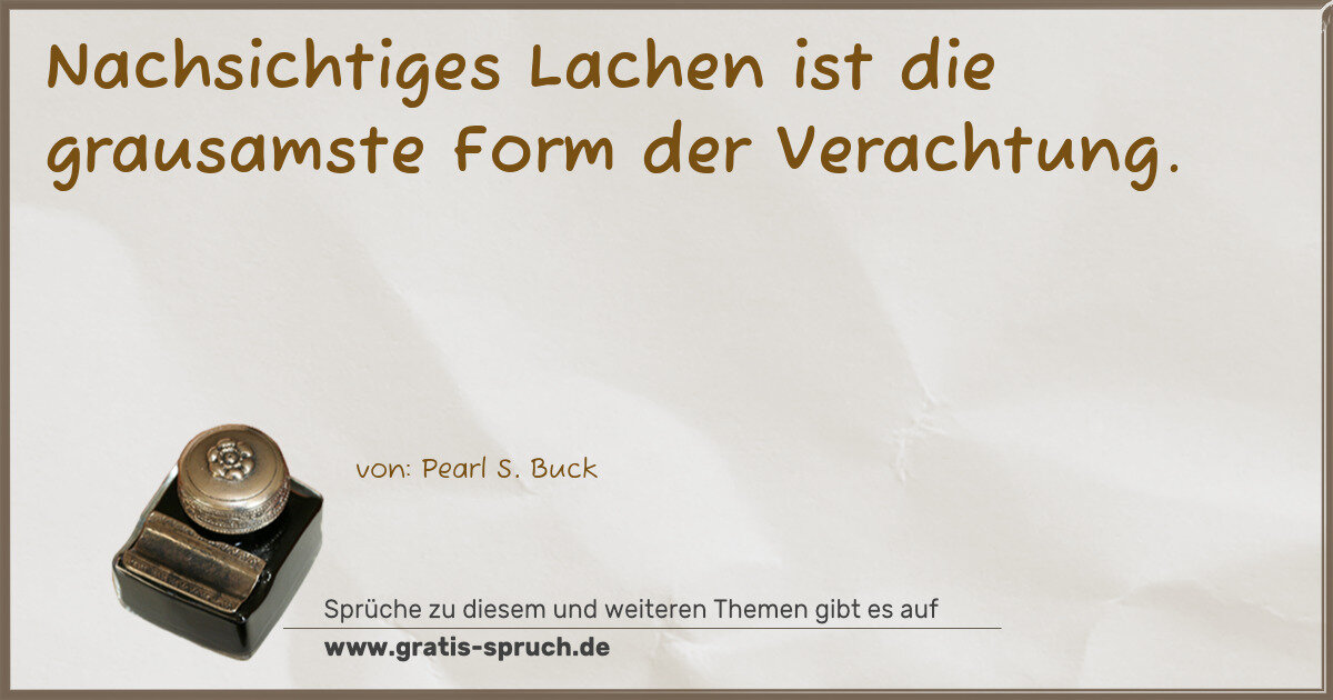 Spruchbild: Nachsichtiges Lachen ist die grausamste Form der Verachtung.
