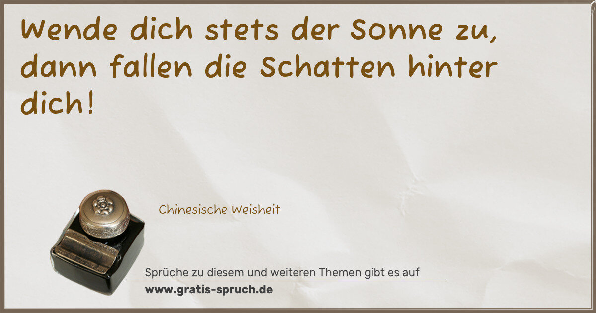 Spruchbild: Wende dich stets der Sonne zu, dann fallen die Schatten hinter dich!