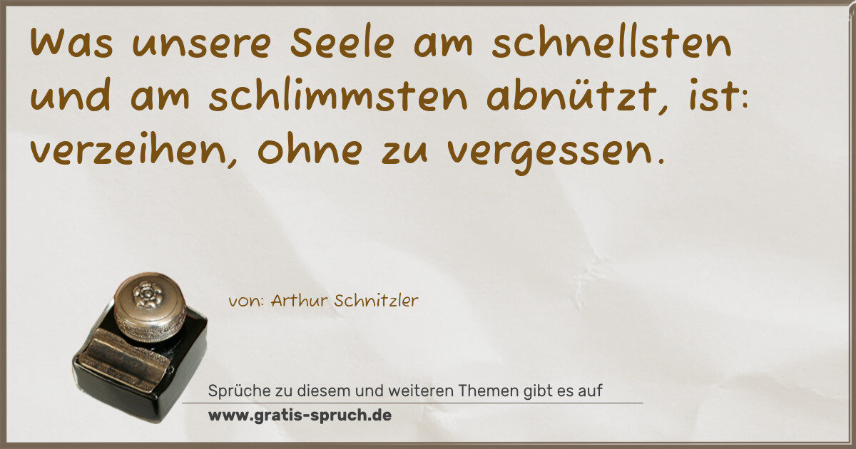 Spruchbild: Was unsere Seele am schnellsten und am schlimmsten abnützt, ist: verzeihen, ohne zu verges …