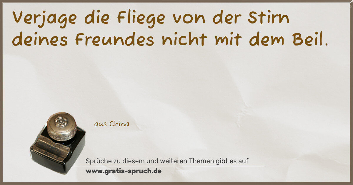 Spruchbild: Verjage die Fliege von der Stirn deines Freundes nicht mit dem Beil.