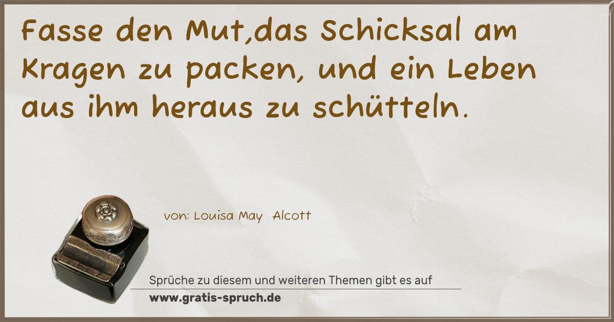 Spruchbild: Fasse den Mut,das Schicksal am Kragen zu packen, und ein Leben aus ihm heraus zu schütteln …