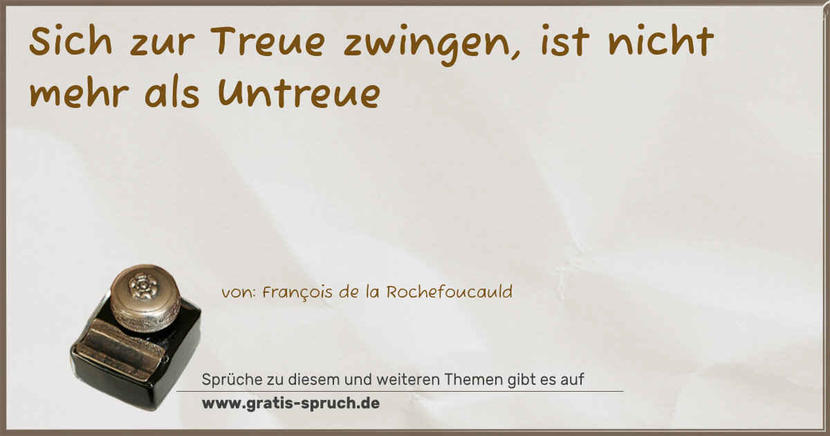 Spruchbild: Sich zur Treue zwingen, ist nicht mehr als Untreue
