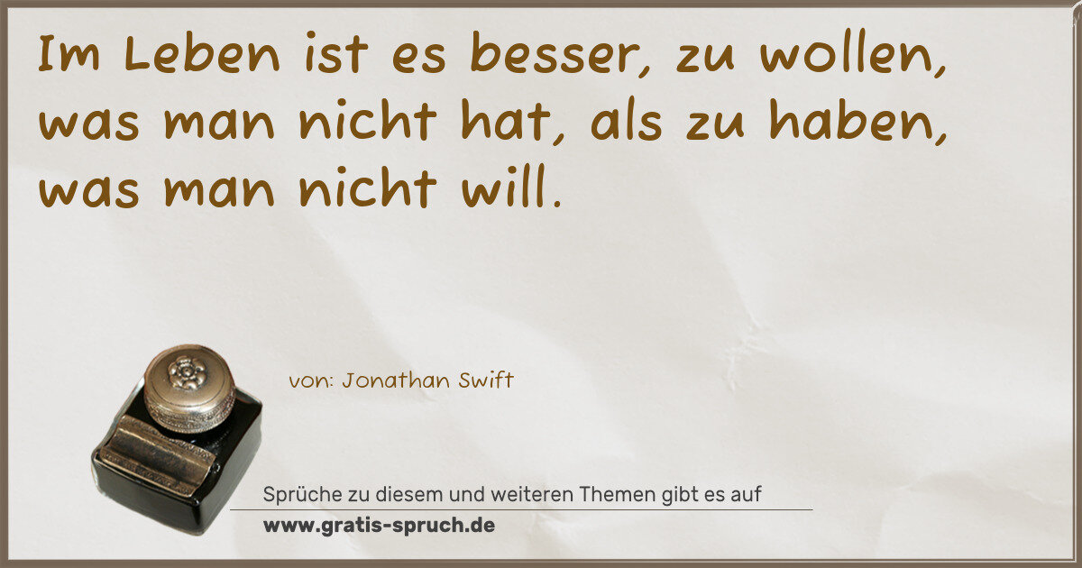 Spruchbild: Im Leben ist es besser, zu wollen, was man nicht hat, als zu haben, was man nicht will.