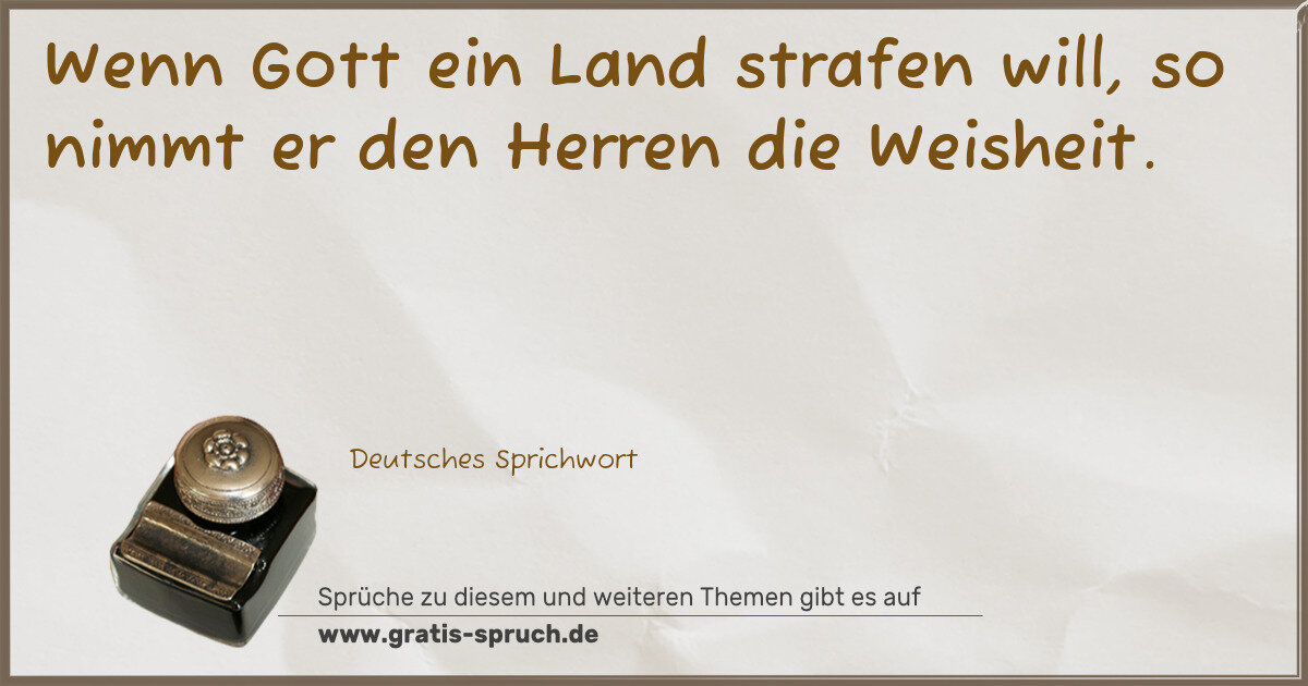 Spruchbild: Wenn Gott ein Land strafen will, so nimmt er den Herren die Weisheit.
