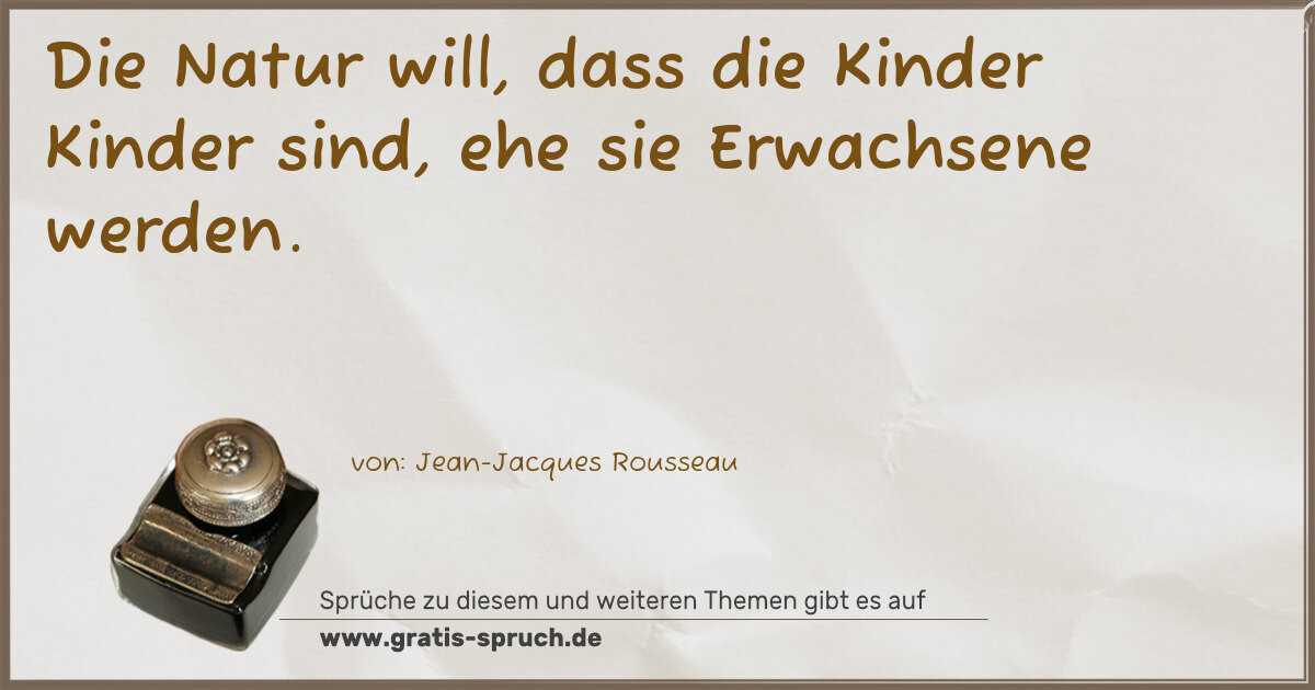 Spruchbild: Die Natur will, dass die Kinder Kinder sind, ehe sie Erwachsene werden.