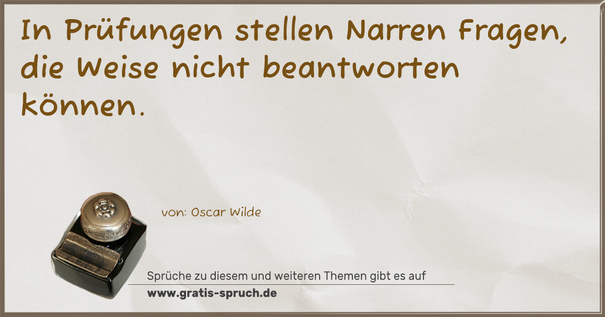 Spruchbild: In Prüfungen stellen Narren Fragen, die Weise nicht beantworten können.