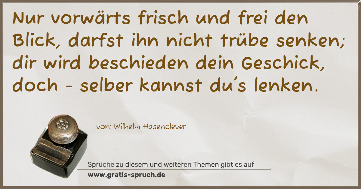 Spruchbild: Nur vorwärts frisch und frei den Blick, darfst ihn nicht trübe senken; dir wird beschieden …