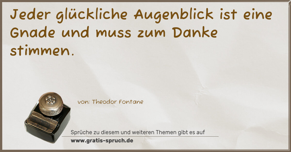 Spruchbild: Jeder glückliche Augenblick ist eine Gnade und muss zum Danke stimmen.