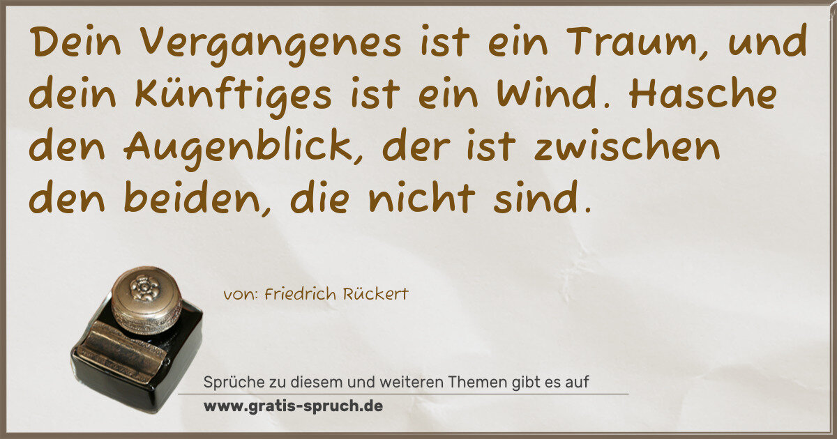 Spruchbild: Dein Vergangenes ist ein Traum, und dein Künftiges ist ein Wind. Hasche den Augenblick, de …
