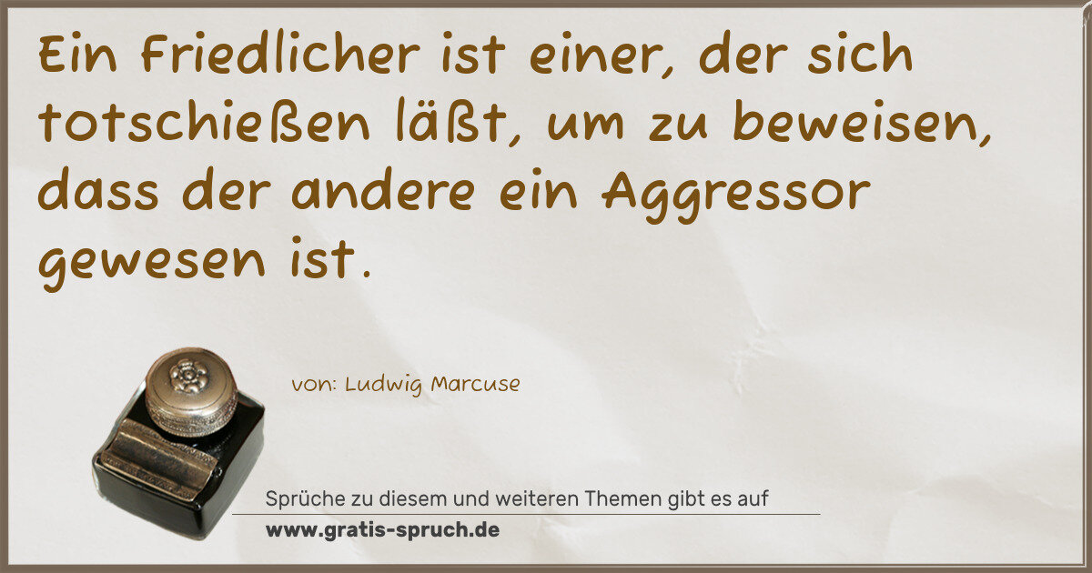 Spruchbild: Ein Friedlicher ist einer, der sich totschießen läßt, um zu beweisen, dass der andere ein …