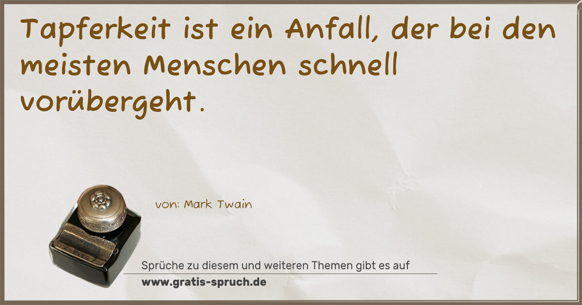 Spruchbild: Tapferkeit ist ein Anfall, der bei den meisten Menschen schnell vorübergeht.