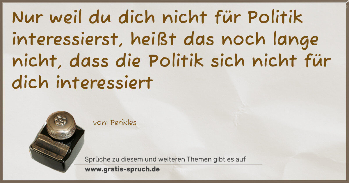 Spruchbild: Nur weil du dich nicht für Politik interessierst, heißt das noch lange nicht, dass die P …