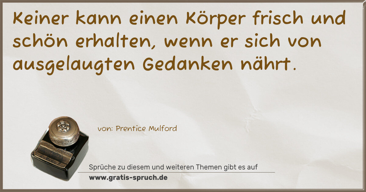 Spruchbild: Keiner kann einen Körper frisch und schön erhalten, wenn er sich von ausgelaugten Gedanke …