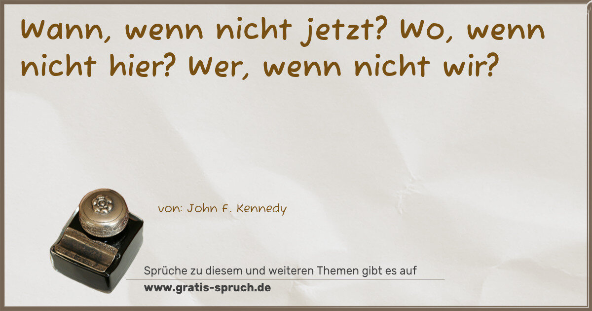 Spruchbild: Wann, wenn nicht jetzt? Wo, wenn nicht hier? Wer, wenn nicht wir?