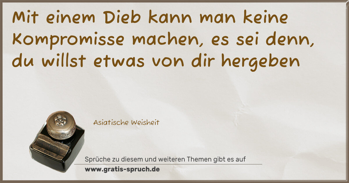 Spruchbild: Mit einem Dieb kann man keine Kompromisse machen, es sei denn, du willst etwas von dir he …