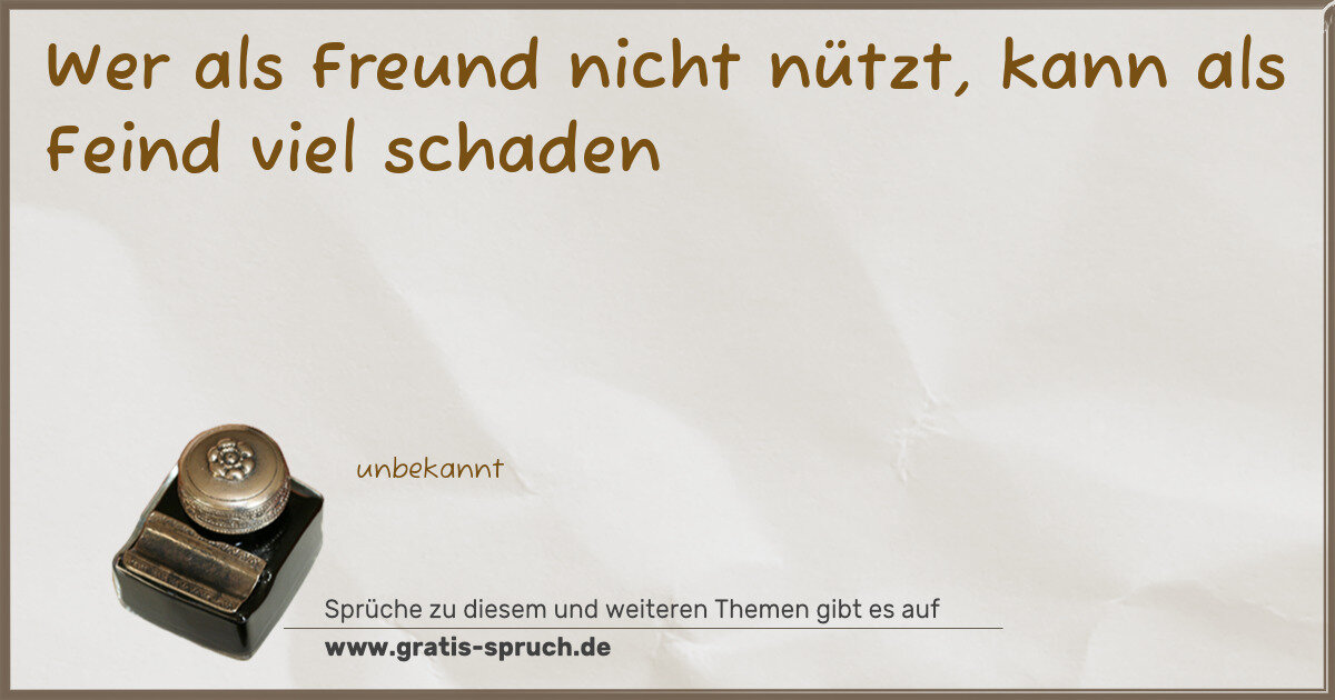 Spruchbild: Wer als Freund nicht nützt, kann als Feind viel schaden