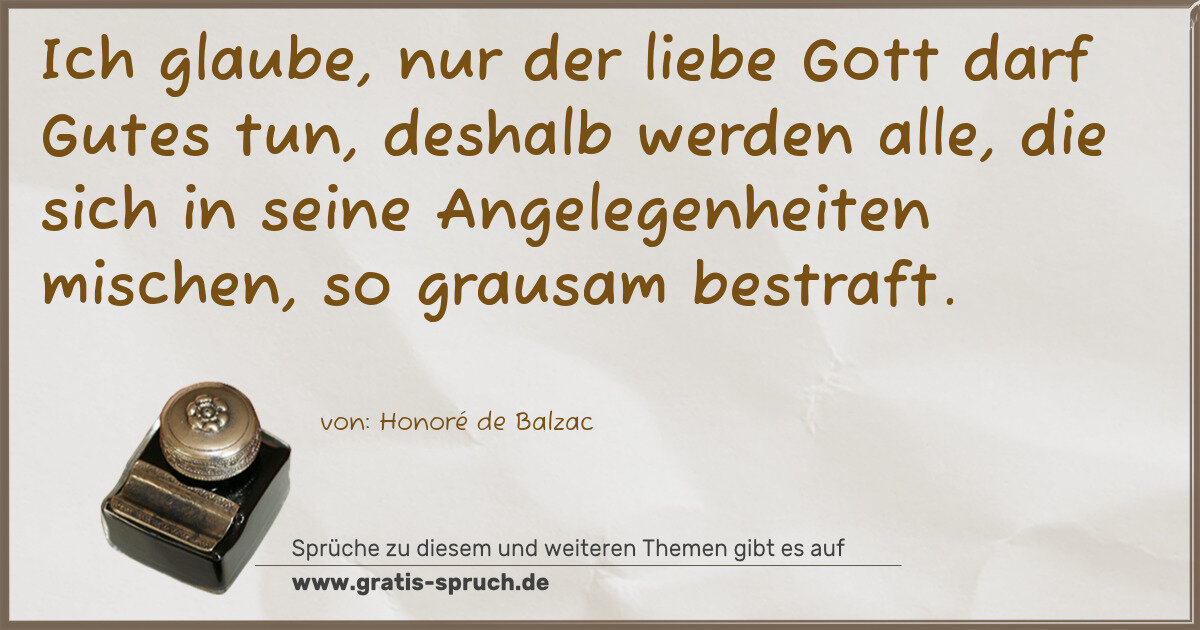 Spruchbild: Ich glaube, nur der liebe Gott darf Gutes tun, deshalb werden alle, die sich in seine Ang …