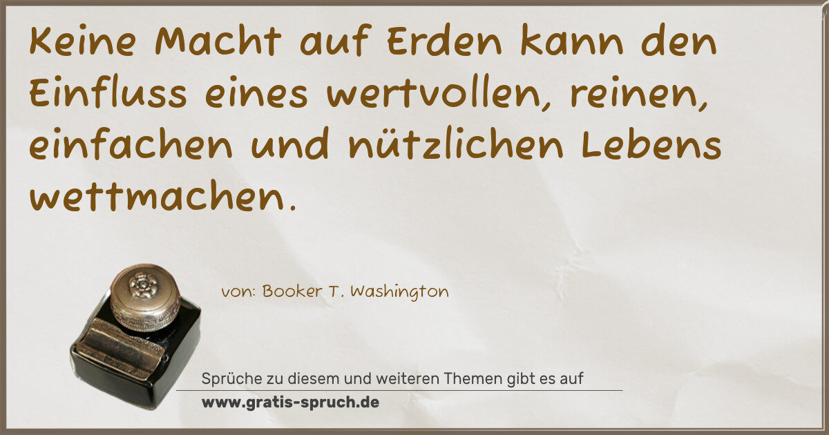 Spruchbild: Keine Macht auf Erden kann den Einfluss eines wertvollen, reinen, einfachen und nützlichen …