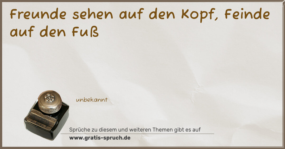 Spruchbild: Freunde sehen auf den Kopf, Feinde auf den Fuß