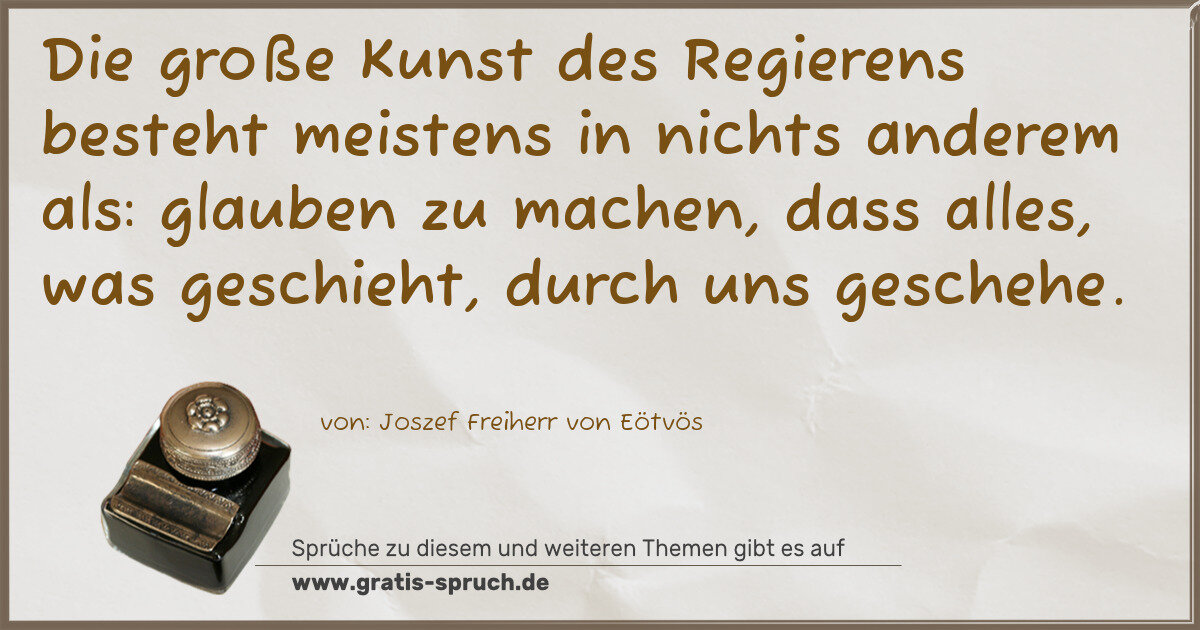 Spruchbild: Die große Kunst des Regierens besteht meistens in nichts anderem als: glauben zu machen, d …