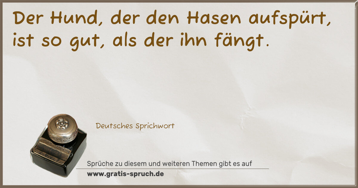 Spruchbild: Der Hund, der den Hasen aufspürt, ist so gut, als der ihn fängt.