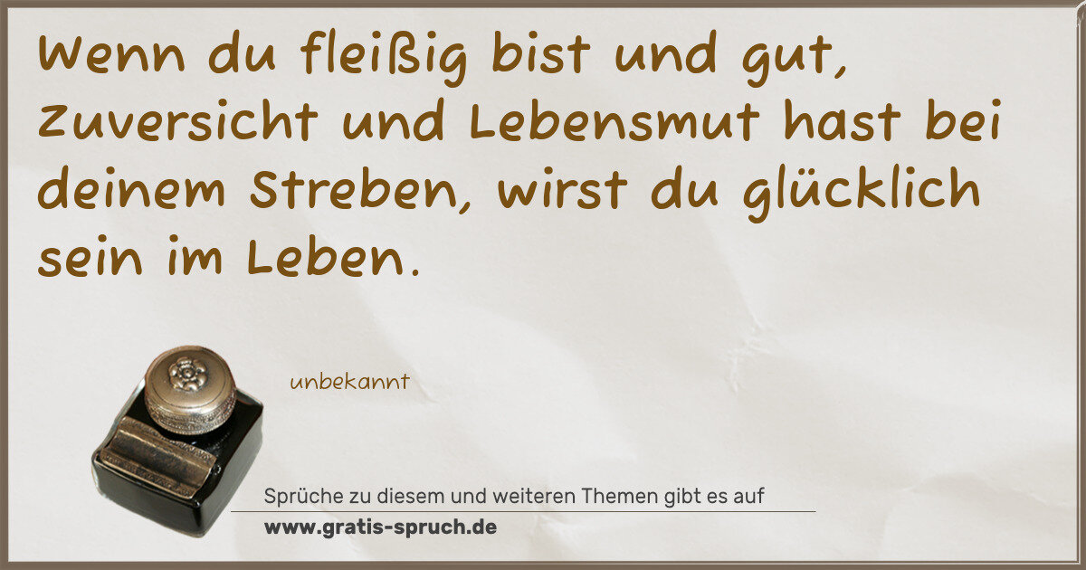 Spruchbild: Wenn du fleißig bist und gut, Zuversicht und Lebensmut hast bei deinem Streben, wirst du g …