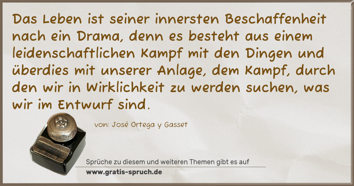 Spruchbild: Das Leben ist seiner innersten Beschaffenheit nach ein Drama, denn es besteht aus einem le …