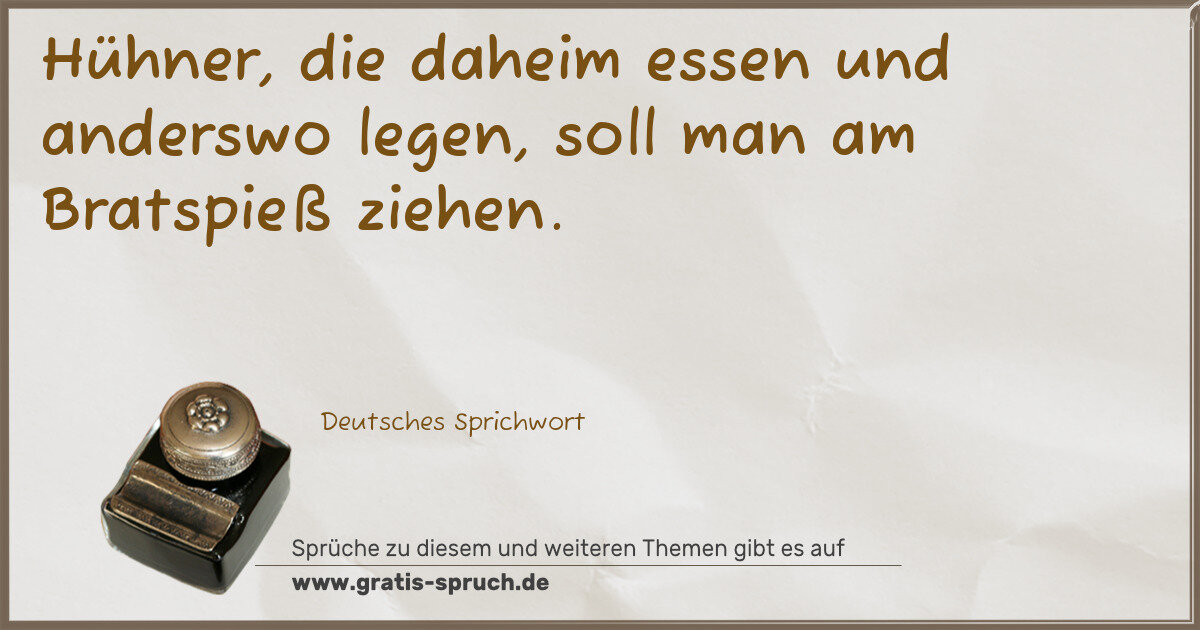 Spruchbild: Hühner, die daheim essen und anderswo legen, soll man am Bratspieß ziehen.