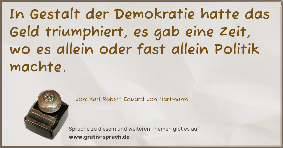 Spruchbild: In Gestalt der Demokratie hatte das Geld triumphiert, es gab eine Zeit, wo es allein ode …