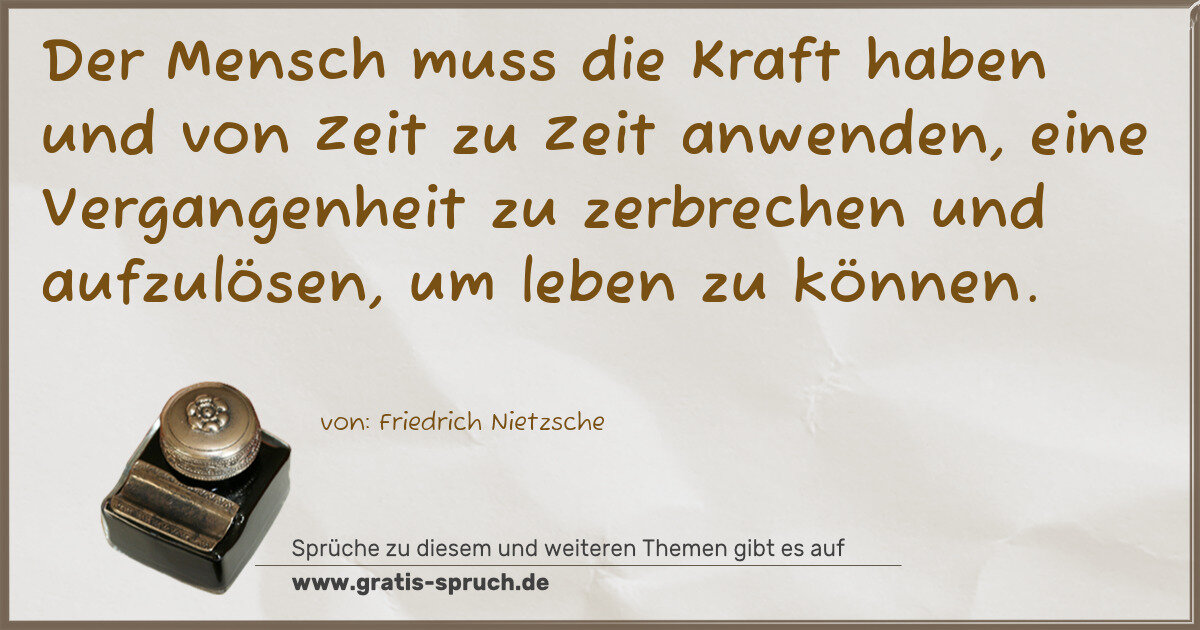 Spruchbild: Der Mensch muss die Kraft haben und von Zeit zu Zeit anwenden, eine Vergangenheit zu zerbr …