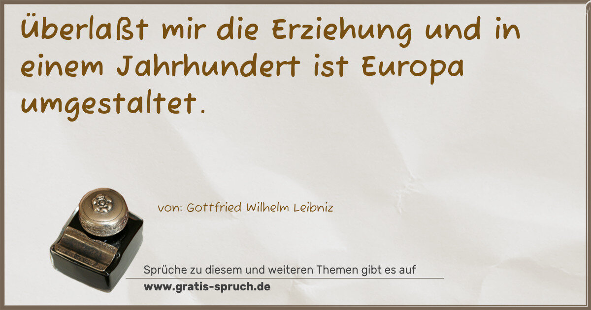 Spruchbild: Überlaßt mir die Erziehung und in einem Jahrhundert ist Europa umgestaltet.
