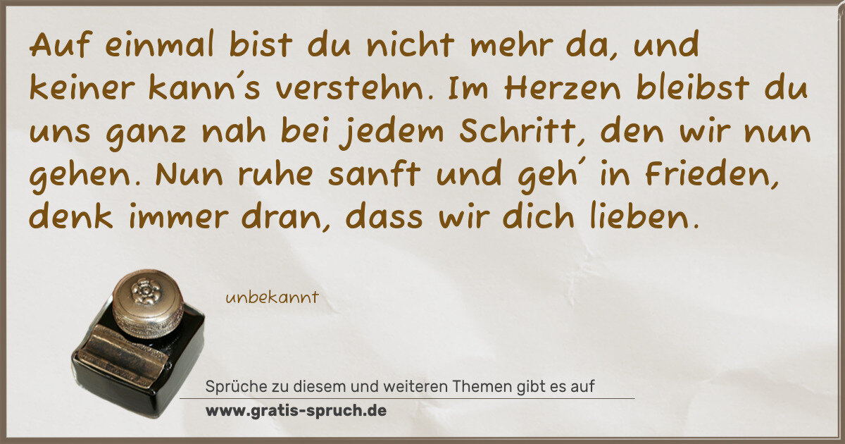 Spruchbild: Auf einmal bist du nicht mehr da, und keiner kann's verstehn. Im Herzen bleibst du uns gan …