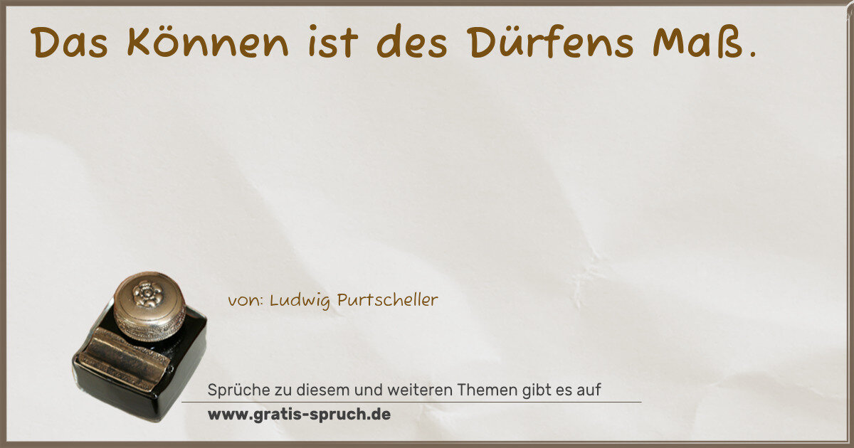 Spruchbild: Das Können ist des Dürfens Maß.
