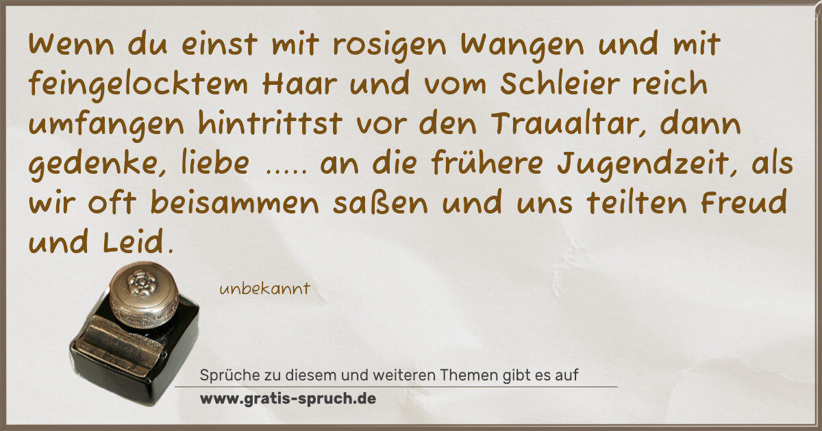 Spruchbild: Wenn du einst mit rosigen Wangen und mit feingelocktem Haar und vom Schleier reich umfange …