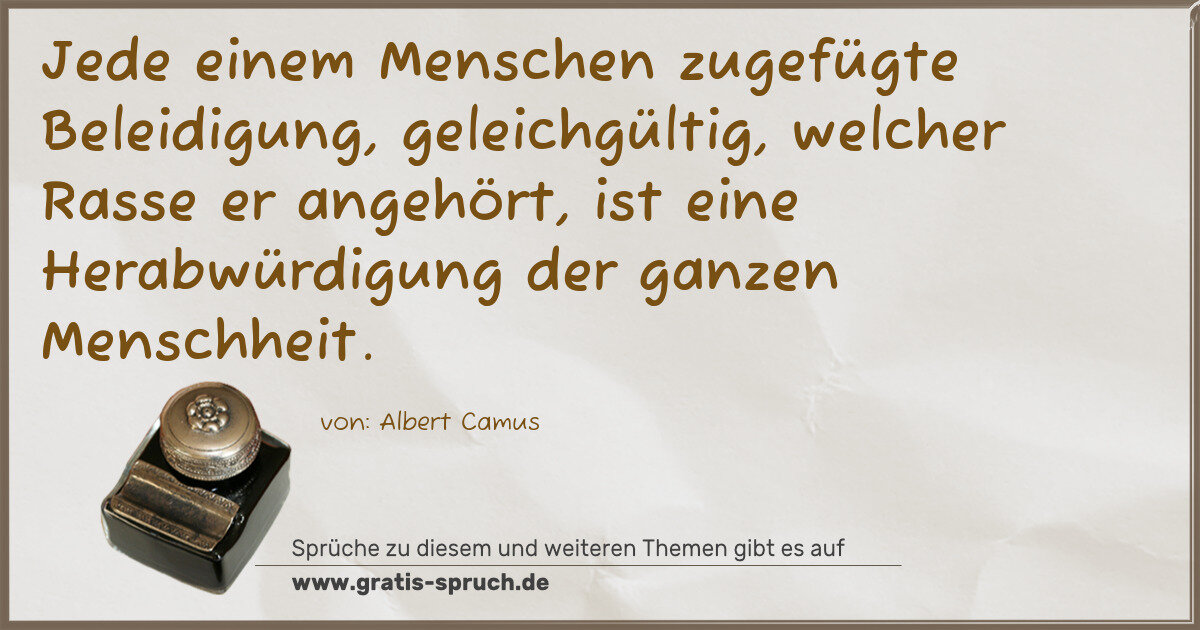 Spruchbild: Jede einem Menschen zugefügte Beleidigung, geleichgültig, welcher Rasse er angehört, ist e …
