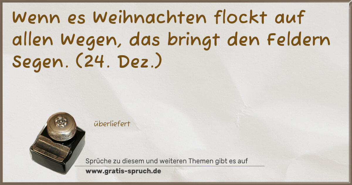 Spruchbild: Wenn es Weihnachten flockt auf allen Wegen, das bringt den Feldern Segen. (24. Dez.)