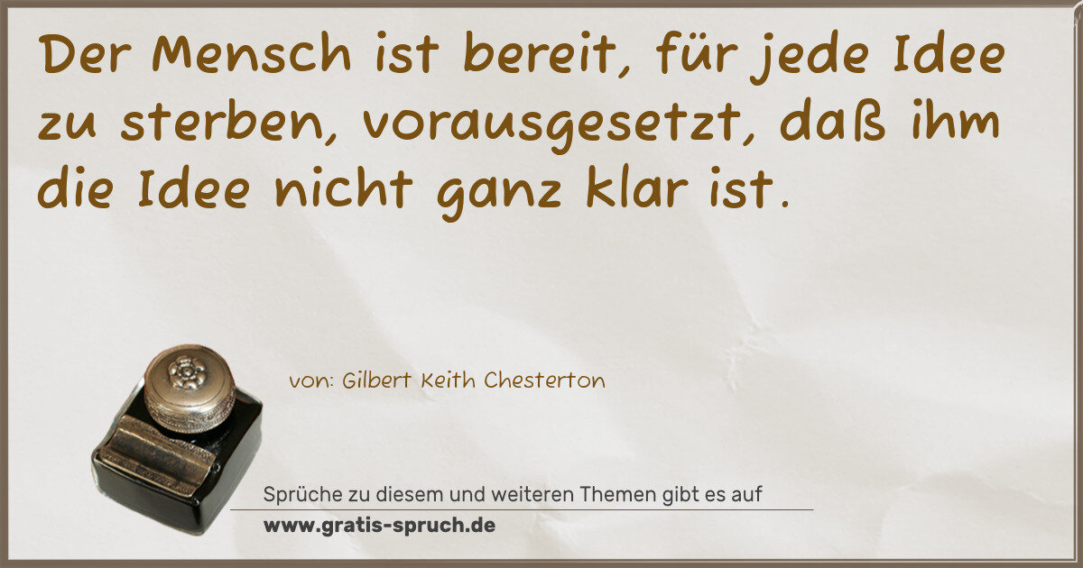 Spruchbild: Der Mensch ist bereit, für jede Idee zu sterben, vorausgesetzt, daß ihm die Idee nicht gan …