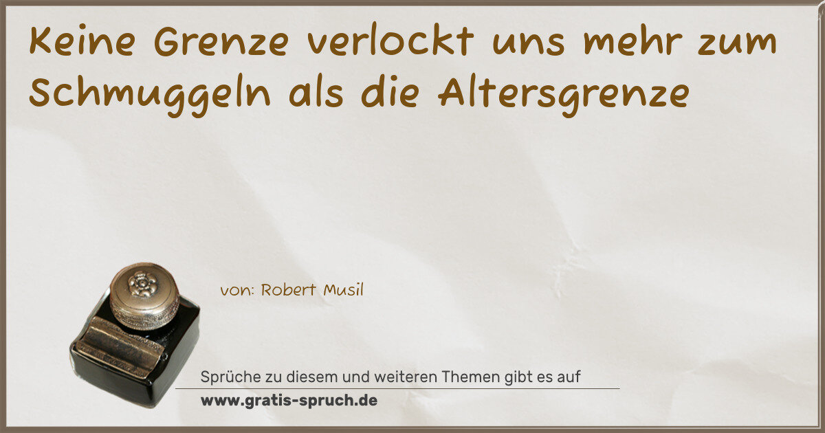 Spruchbild: Keine Grenze verlockt uns mehr zum Schmuggeln als die Altersgrenze