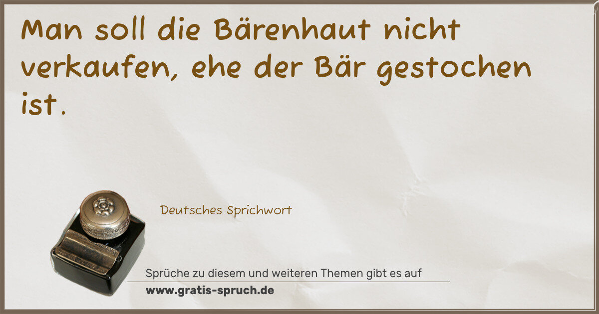 Spruchbild: Man soll die Bärenhaut nicht verkaufen, ehe der Bär gestochen ist.