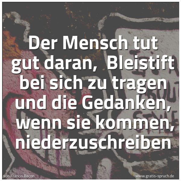 Quadratisches Spruchbild: Der Mensch tut gut daran, Bleistift bei sich zu tragen und die Gedanken, wenn sie kommen …