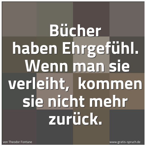 Quadratisches Spruchbild: Bücher haben Ehrgefühl. Wenn man sie verleiht, kommen sie nicht mehr zurück.