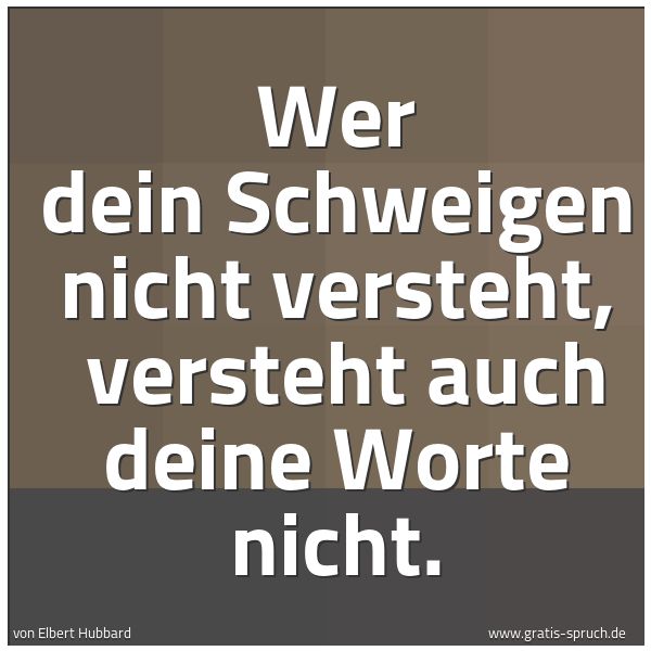 Quadratisches Spruchbild: Wer dein Schweigen nicht versteht,  versteht auch deine Worte nicht.