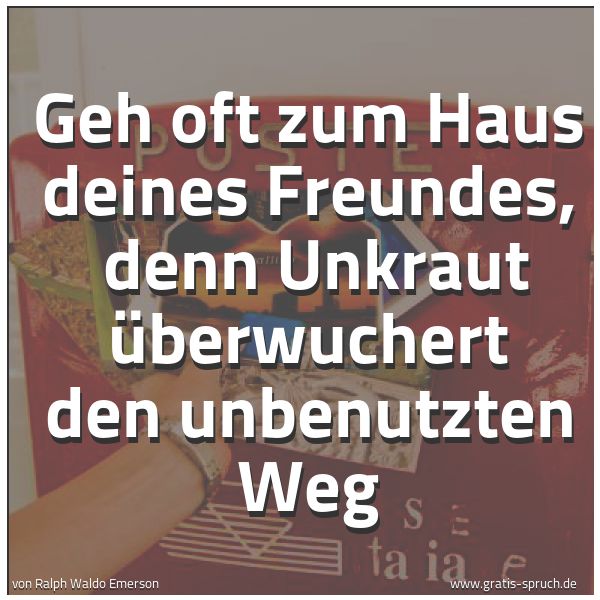 Quadratisches Spruchbild: Geh oft zum Haus deines Freundes, denn Unkraut überwuchert den unbenutzten Weg