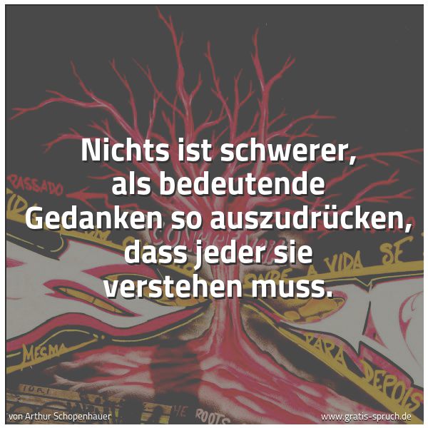 Quadratisches Spruchbild: Nichts ist schwerer, als bedeutende Gedanken so auszudrücken, dass jeder sie verstehen mus …