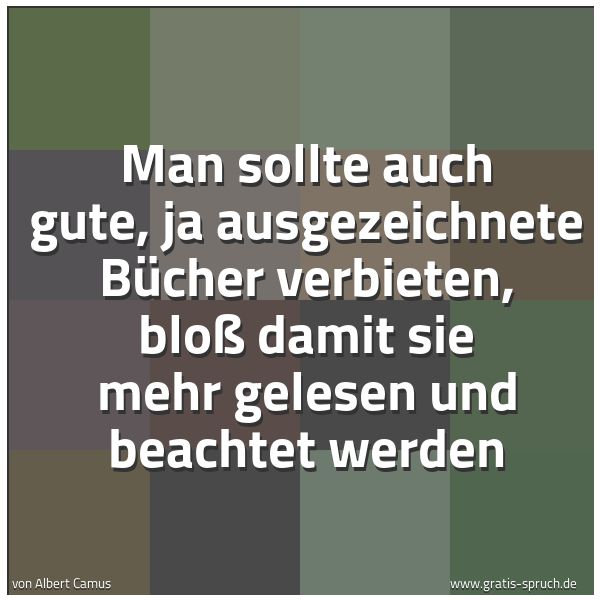 Quadratisches Spruchbild: Man sollte auch gute, ja ausgezeichnete Bücher verbieten, bloß damit sie mehr gelesen und …